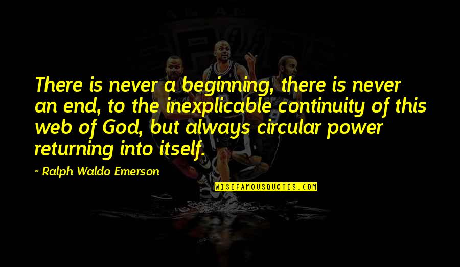 Disuasorios Quotes By Ralph Waldo Emerson: There is never a beginning, there is never Disuasorios Quotes By Ralph Waldo Emerson: There is never a beginning, there is never