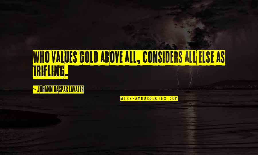 Disukaba Quotes By Johann Kaspar Lavater: Who values gold above all, considers all else Disukaba Quotes By Johann Kaspar Lavater: Who values gold above all, considers all else