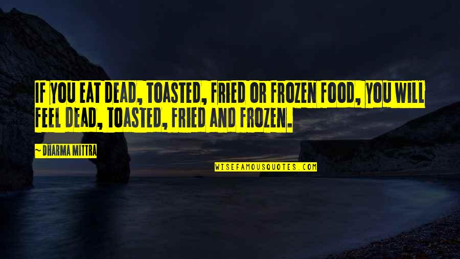 Disulphide Quotes By Dharma Mittra: If you eat dead, toasted, fried or frozen Disulphide Quotes By Dharma Mittra: If you eat dead, toasted, fried or frozen