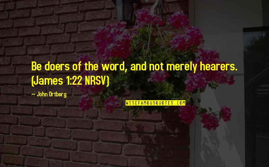 Disulphide Quotes By John Ortberg: Be doers of the word, and not merely