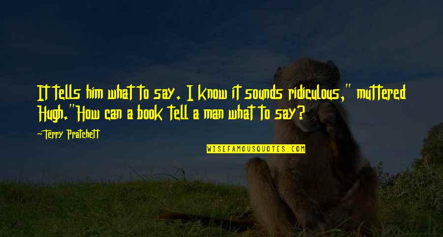 Disumpahin Quotes By Terry Pratchett: It tells him what to say. I know Disumpahin Quotes By Terry Pratchett: It tells him what to say. I know
