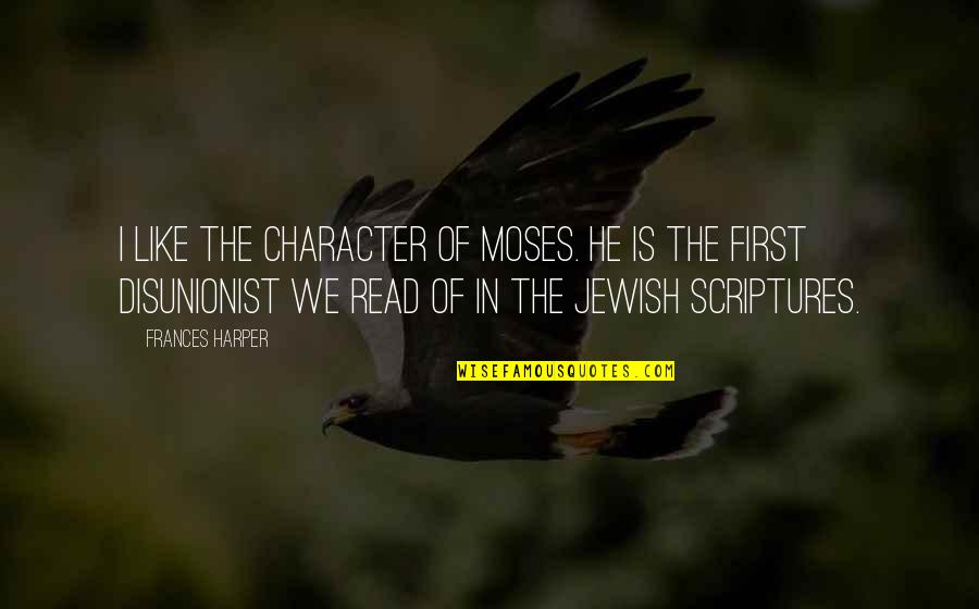 Disunionist Quotes By Frances Harper: I like the character of Moses. He is
