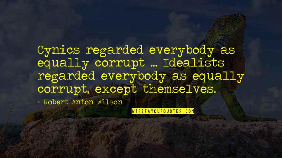 Disunites Quotes By Robert Anton Wilson: Cynics regarded everybody as equally corrupt ... Idealists