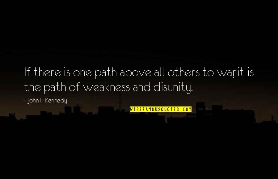Disunity Quotes By John F. Kennedy: If there is one path above all others