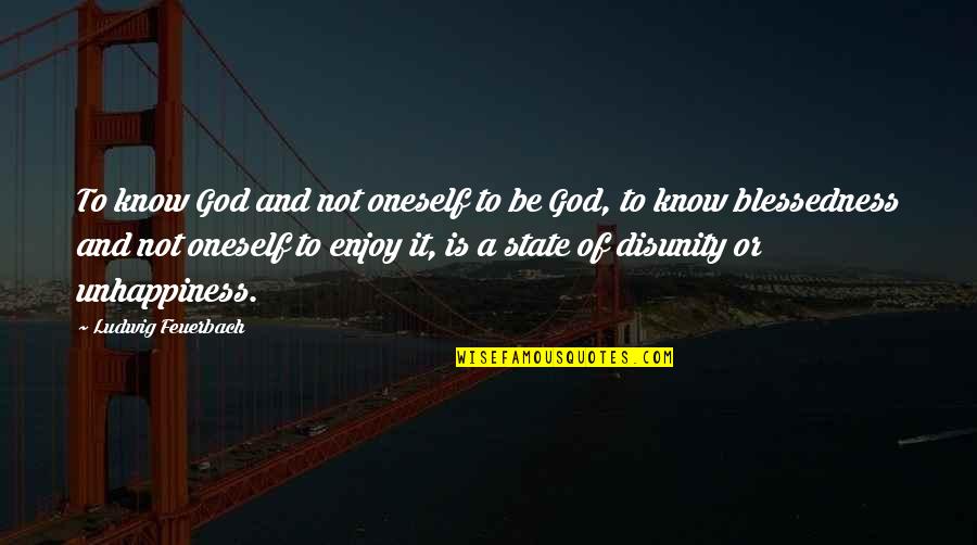 Disunity Quotes By Ludwig Feuerbach: To know God and not oneself to be