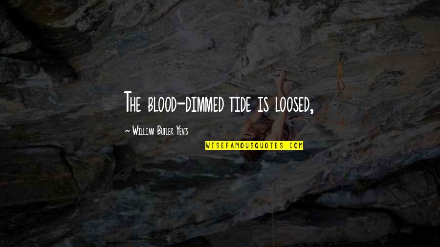 Disunity Quotes By William Butler Yeats: The blood-dimmed tide is loosed,