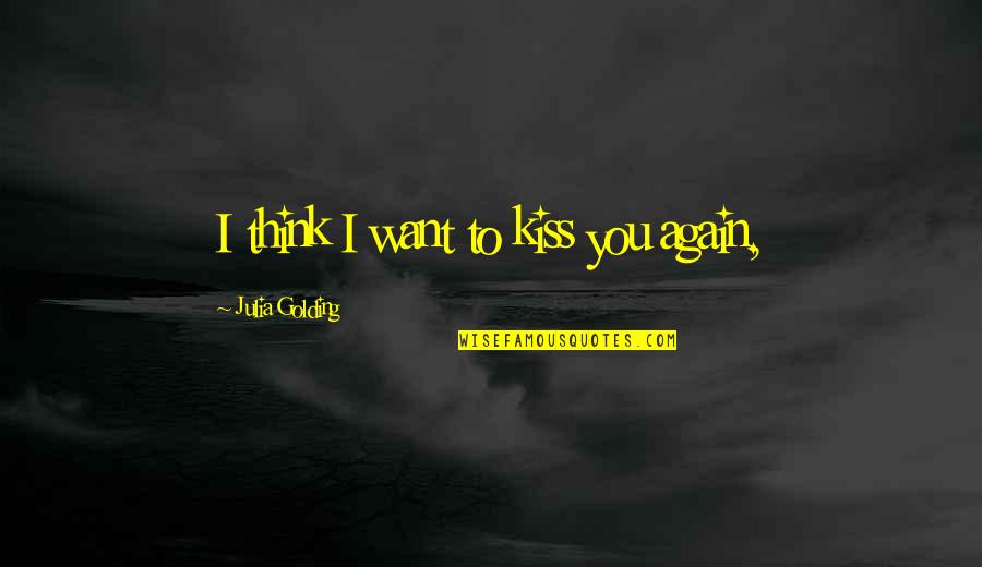 Disunity Synonym Quotes By Julia Golding: I think I want to kiss you again,