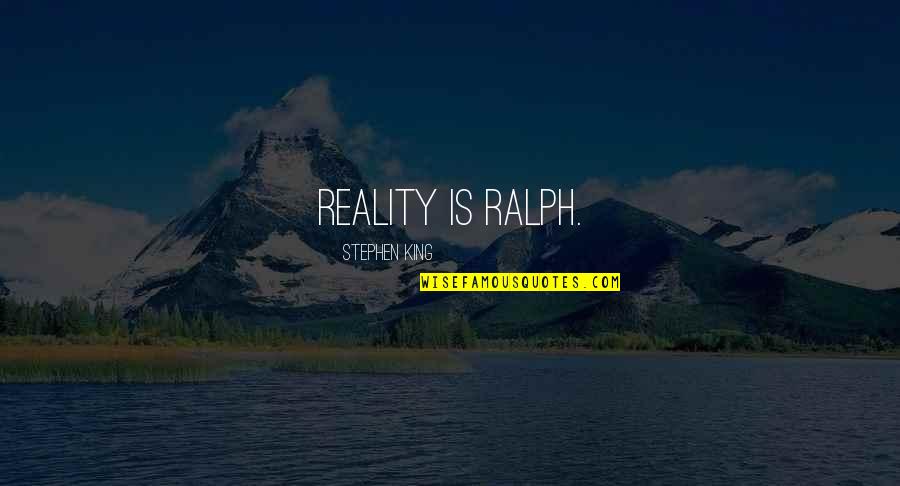 Disziplin Quotes By Stephen King: Reality is Ralph. Disziplin Quotes By Stephen King: Reality is Ralph.