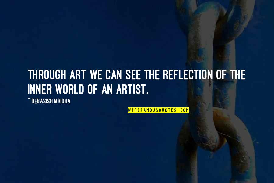 Disziplinarausschuss Quotes By Debasish Mridha: Through art we can see the reflection of Disziplinarausschuss Quotes By Debasish Mridha: Through art we can see the reflection of