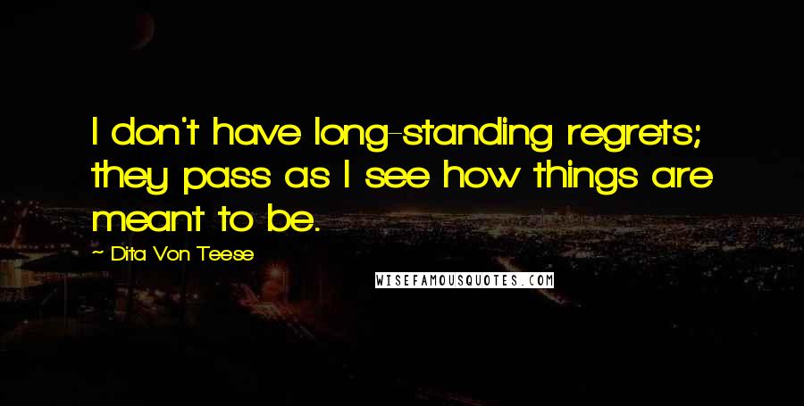 Dita Von Teese quotes: I don't have long-standing regrets; they pass as I see how things are meant to be.