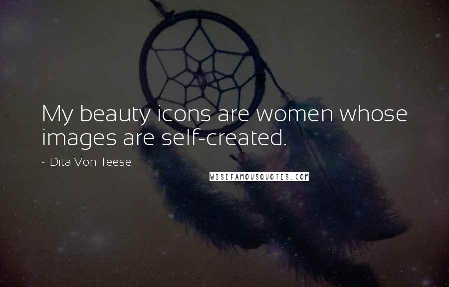 Dita Von Teese quotes: My beauty icons are women whose images are self-created.