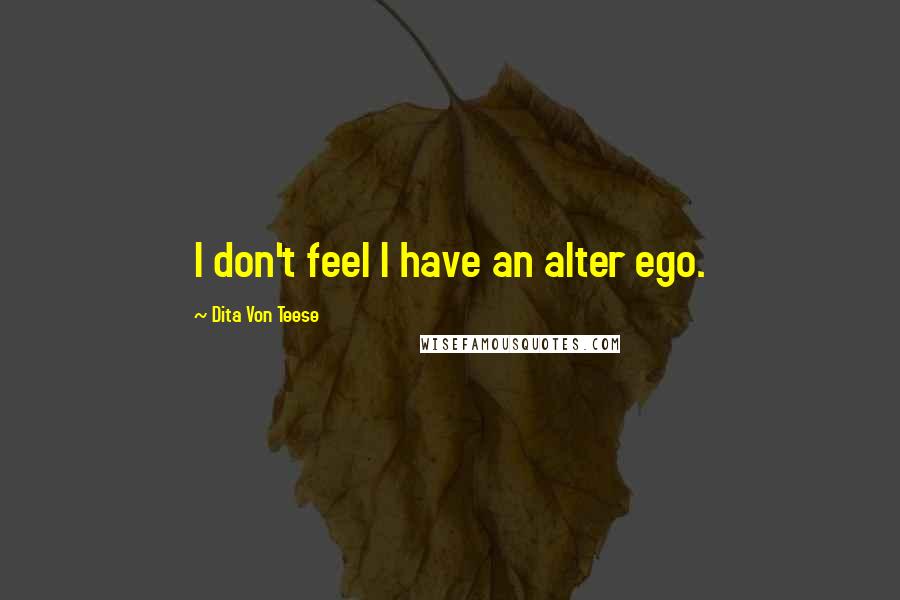Dita Von Teese quotes: I don't feel I have an alter ego.