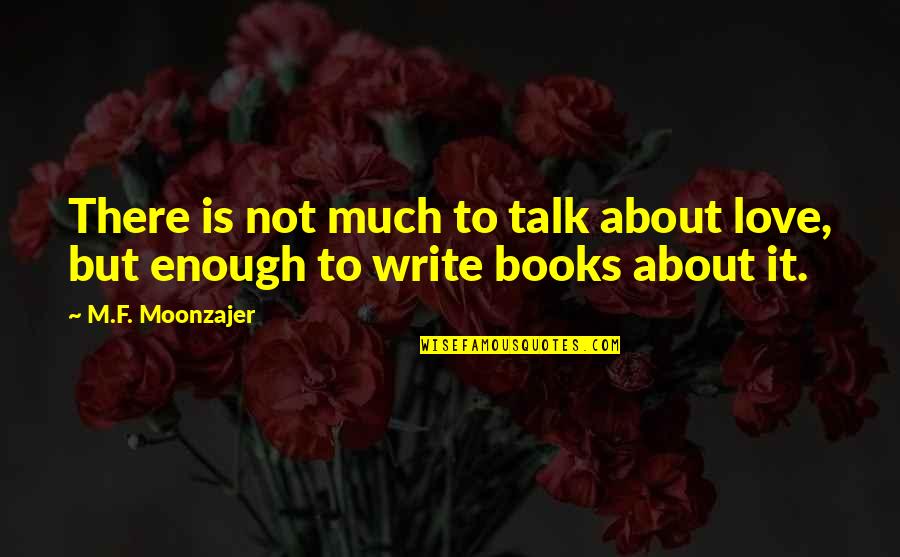 Ditadura De Consenso Quotes By M.F. Moonzajer: There is not much to talk about love,