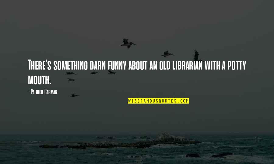 Ditadura De Consenso Quotes By Patrick Carman: There's something darn funny about an old librarian
