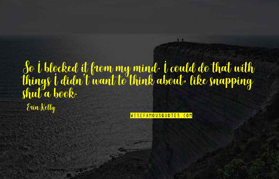 Ditanganmu Quotes By Erin Kelly: So I blocked it from my mind. I