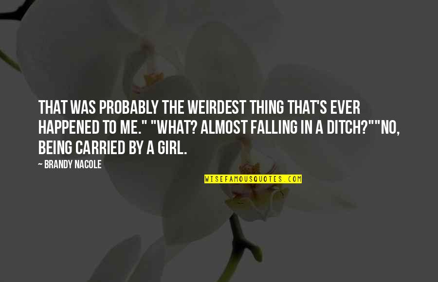 Ditch Me Quotes By Brandy Nacole: That was probably the weirdest thing that's ever