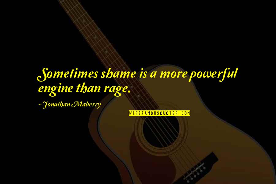 Ditch Me Quotes By Jonathan Maberry: Sometimes shame is a more powerful engine than