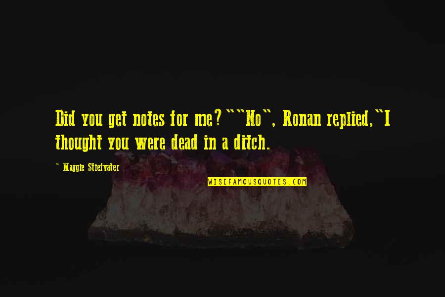 Ditch Me Quotes By Maggie Stiefvater: Did you get notes for me?""No", Ronan replied,"I Ditch Me Quotes By Maggie Stiefvater: Did you get notes for me?""No", Ronan replied,"I