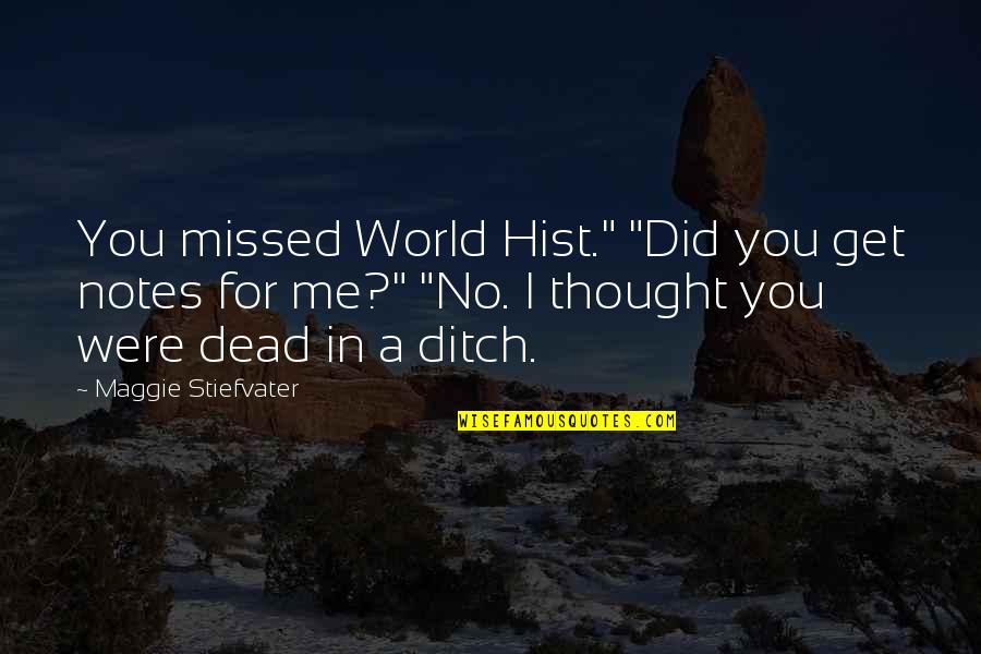 Ditch Me Quotes By Maggie Stiefvater: You missed World Hist." "Did you get notes Ditch Me Quotes By Maggie Stiefvater: You missed World Hist." "Did you get notes