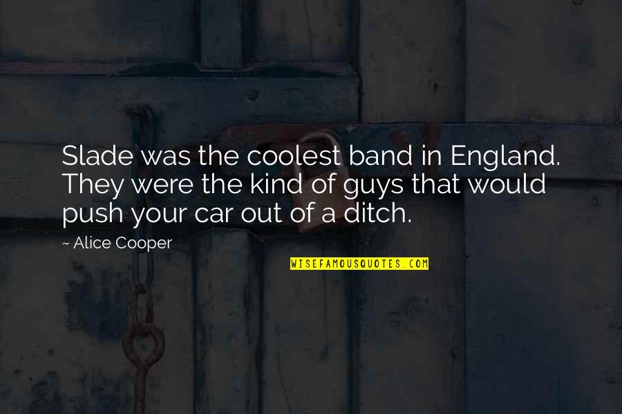 Ditch Quotes By Alice Cooper: Slade was the coolest band in England. They