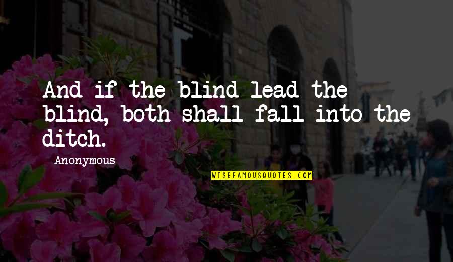 Ditch Quotes By Anonymous: And if the blind lead the blind, both