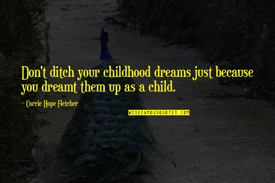 Ditch Quotes By Carrie Hope Fletcher: Don't ditch your childhood dreams just because you