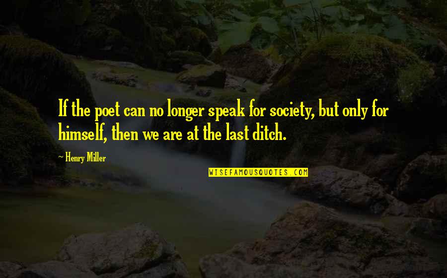 Ditch Quotes By Henry Miller: If the poet can no longer speak for