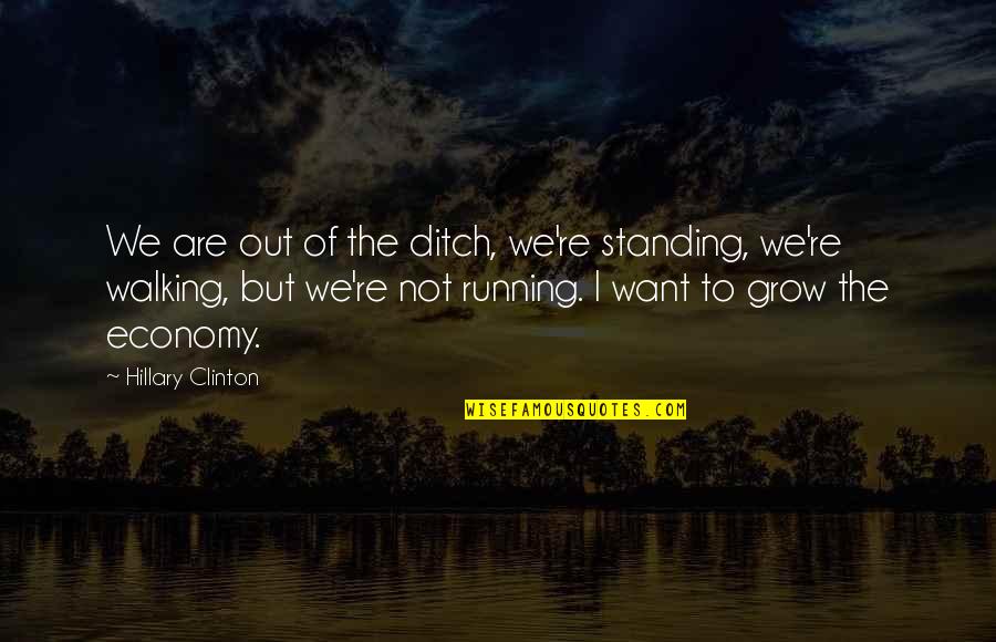 Ditch Quotes By Hillary Clinton: We are out of the ditch, we're standing,