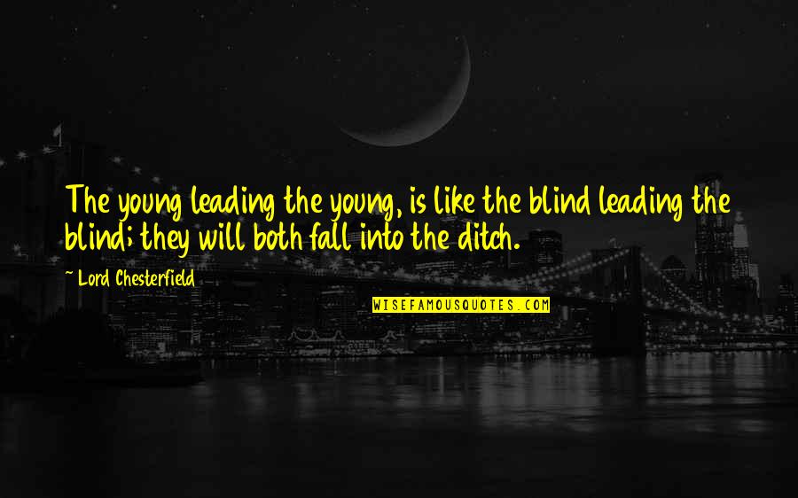 Ditch Quotes By Lord Chesterfield: The young leading the young, is like the