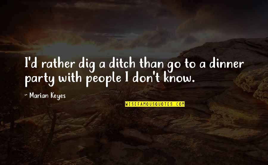 Ditch Quotes By Marian Keyes: I'd rather dig a ditch than go to