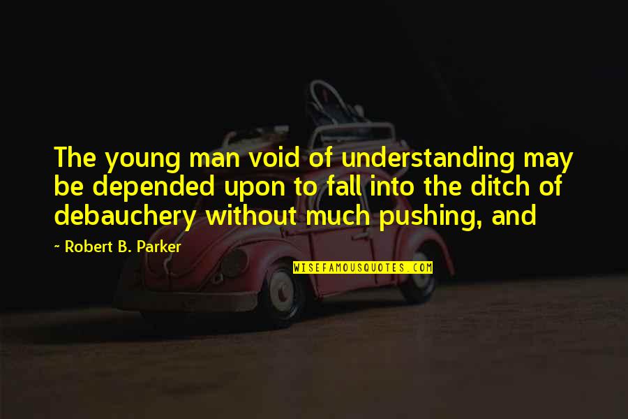 Ditch Quotes By Robert B. Parker: The young man void of understanding may be