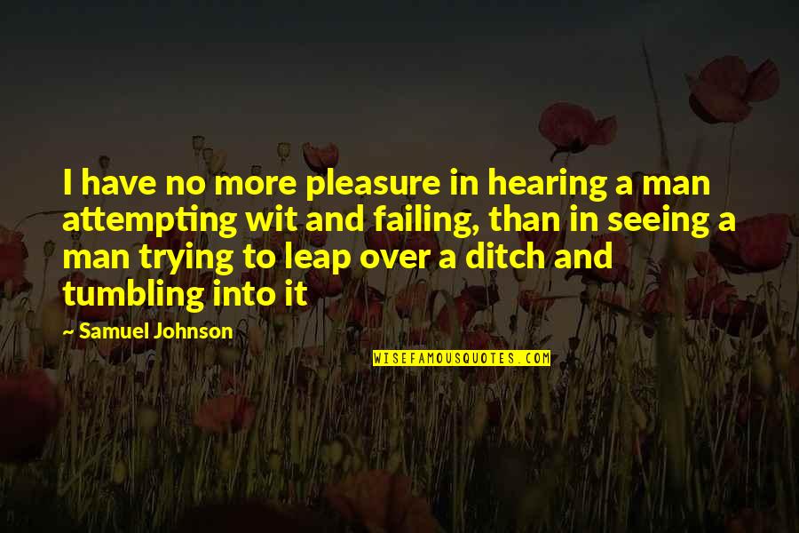 Ditch Quotes By Samuel Johnson: I have no more pleasure in hearing a