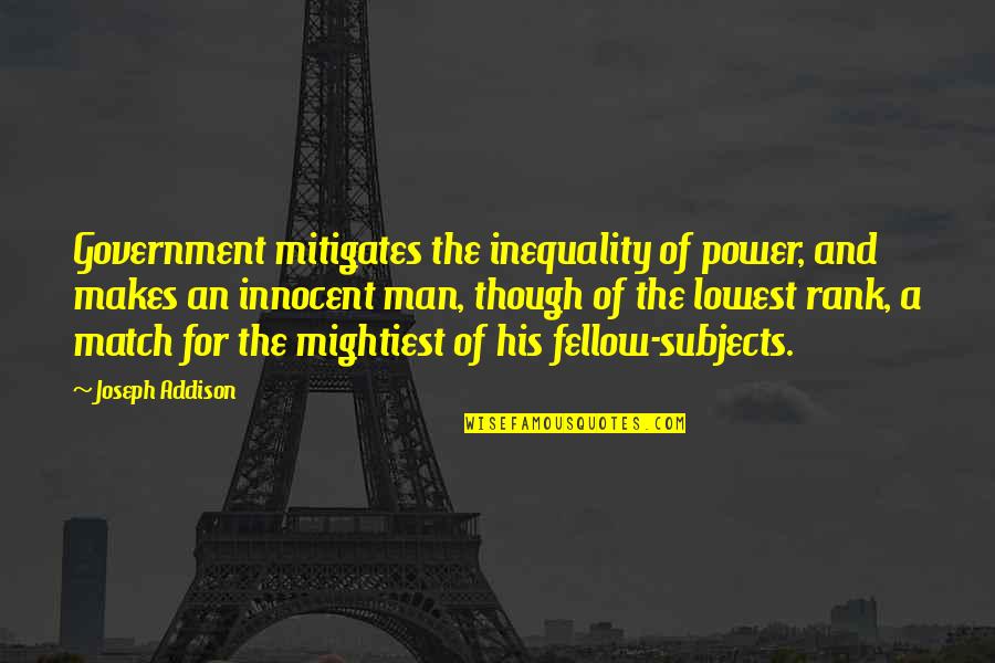 Ditchburn Music Maker Quotes By Joseph Addison: Government mitigates the inequality of power, and makes Ditchburn Music Maker Quotes By Joseph Addison: Government mitigates the inequality of power, and makes