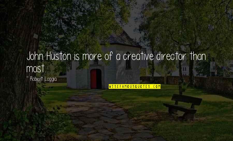 Ditchburn Music Maker Quotes By Robert Loggia: John Huston is more of a creative director Ditchburn Music Maker Quotes By Robert Loggia: John Huston is more of a creative director