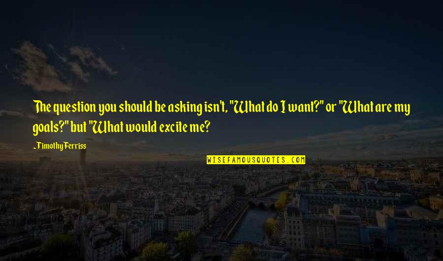 Ditched In Friendship Quotes By Timothy Ferriss: The question you should be asking isn't, "What