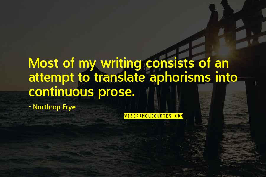 Ditched Person Quotes By Northrop Frye: Most of my writing consists of an attempt