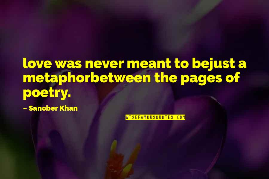 Ditched Quotes Quotes By Sanober Khan: love was never meant to bejust a metaphorbetween