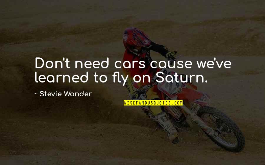 Ditched Quotes Quotes By Stevie Wonder: Don't need cars cause we've learned to fly