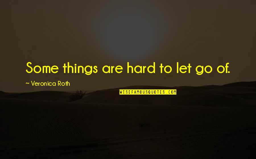 Ditcheva Quotes By Veronica Roth: Some things are hard to let go of.