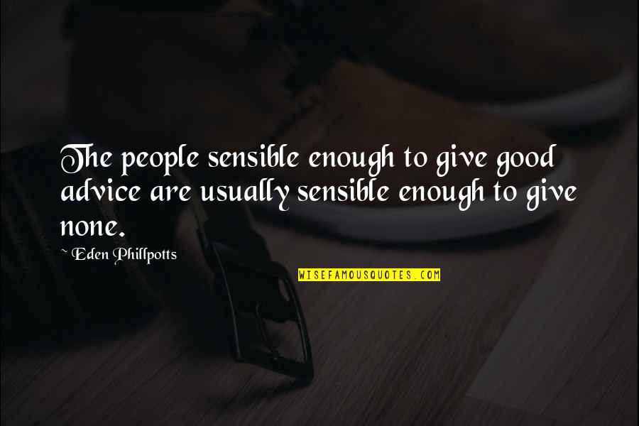 Ditchfield Quotes By Eden Phillpotts: The people sensible enough to give good advice