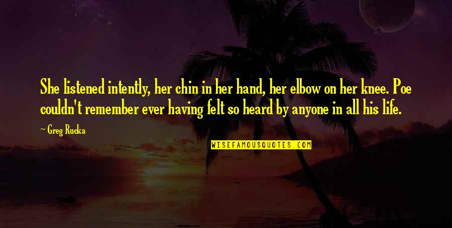 Ditchfield Quotes By Greg Rucka: She listened intently, her chin in her hand, Ditchfield Quotes By Greg Rucka: She listened intently, her chin in her hand,