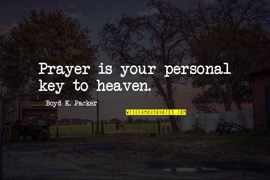 Ditching Bad Friends Quotes By Boyd K. Packer: Prayer is your personal key to heaven.