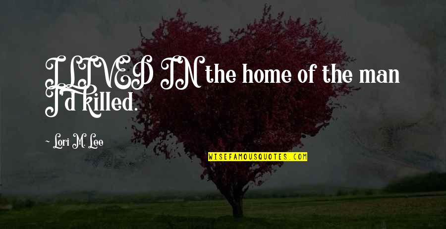 Ditching Friends For A Boyfriend Quotes By Lori M. Lee: I LIVED IN the home of the man Ditching Friends For A Boyfriend Quotes By Lori M. Lee: I LIVED IN the home of the man
