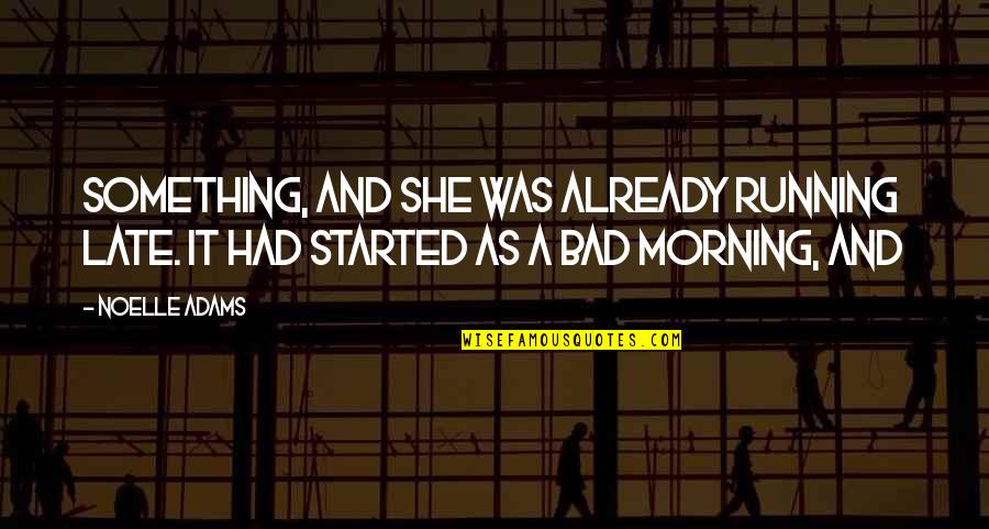 Ditching Friends For A Boyfriend Quotes By Noelle Adams: something, and she was already running late. It