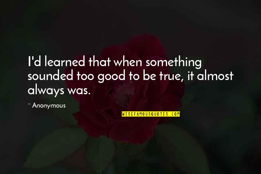 Ditching Friends For A Girlfriend Quotes By Anonymous: I'd learned that when something sounded too good