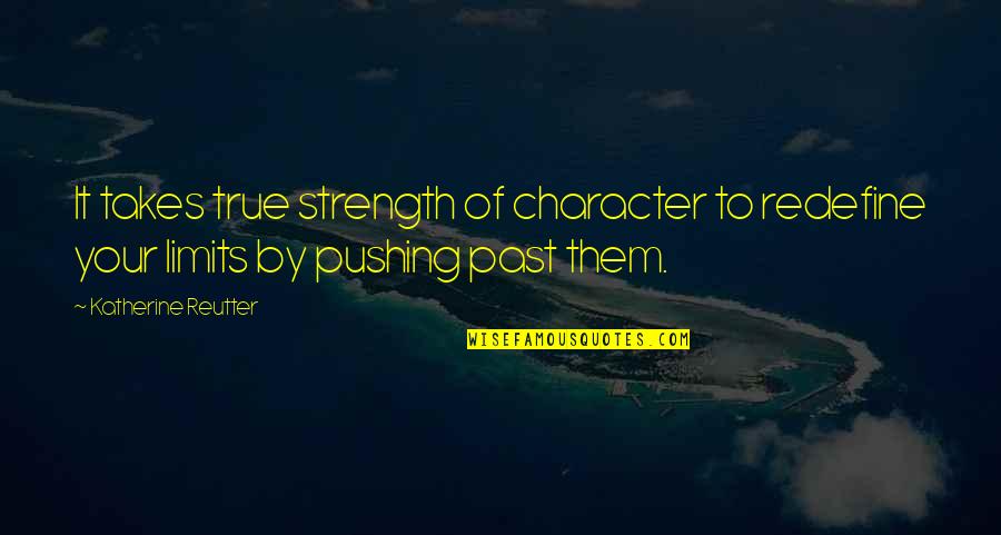 Ditching Friends Quotes By Katherine Reutter: It takes true strength of character to redefine