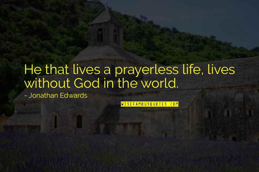 Ditching Plans Quotes By Jonathan Edwards: He that lives a prayerless life, lives without Ditching Plans Quotes By Jonathan Edwards: He that lives a prayerless life, lives without