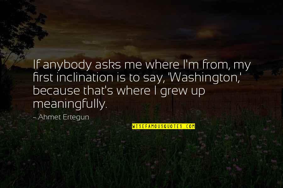 Ditching Someone Quotes By Ahmet Ertegun: If anybody asks me where I'm from, my