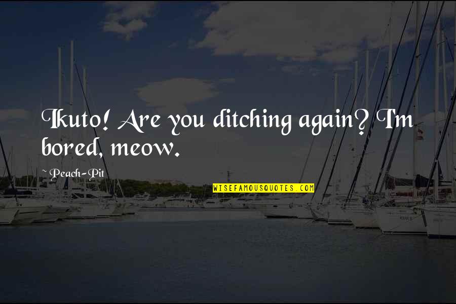 Ditching You Quotes By Peach-Pit: Ikuto! Are you ditching again? I'm bored, meow.