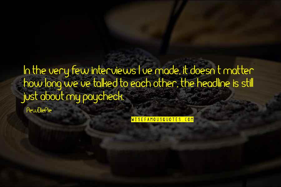 Ditchkins Quotes By PewDiePie: In the very few interviews I've made, it